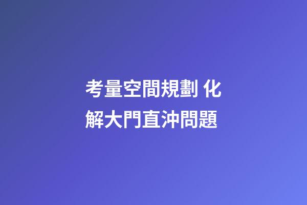 考量空間規劃 化解大門直沖問題